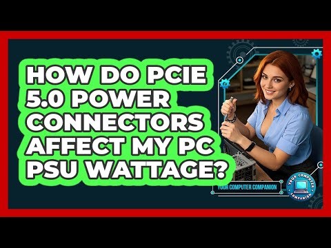 How Do PCIe 5.0 Power Connectors Affect My PC PSU Wattage? - Your Computer Companion