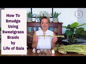 How To Smudge Using Sweetgrass Braids by Life of Gaia
