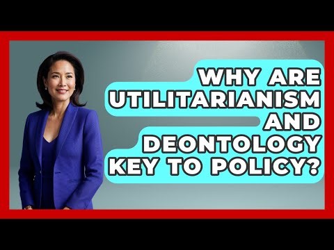 Why Are Utilitarianism And Deontology Key To Policy? - Moral Politics Experts