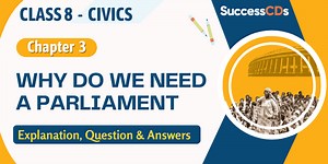 Why do we need a Parliament, Class 8 Civics Explanation, Question and Answers