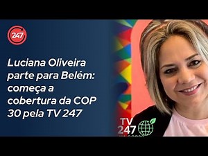 Luciana Oliveira heads to Belém: TV 247's coverage of COP 30 begins!