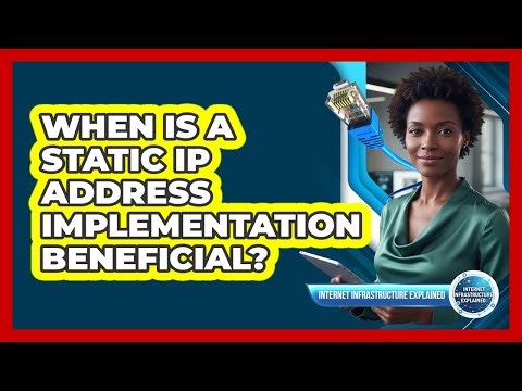 When Is a Static IP Address Implementation Beneficial?