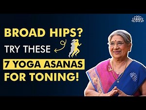 Broad Hips? Yoga Asanas for Toning | 7 Poses to Sculpt and Strengthen | Dr. Hansaji