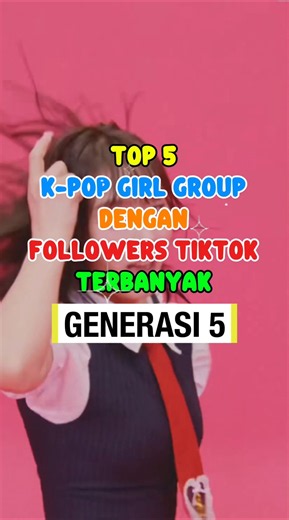 Top 5 K-Pop Gen 5 Girl Groups Paling Banyak Pengikut di TikTok! 🔥