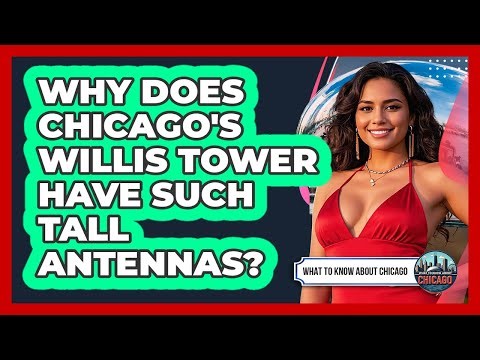 Why Does Chicago's Willis Tower Have Such Tall Antennas? - What To Know About Chicago