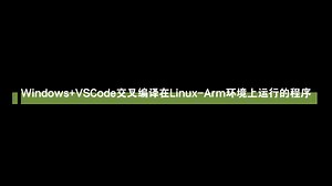 Windows VSCode交叉编译在Linux-Arm环境上运行的程序