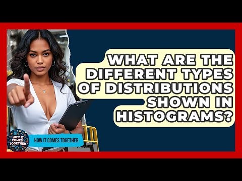 What Are The Different Types Of Distributions Shown In Histograms? - How It Comes Together