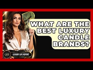 What Are The Best Luxury Candle Brands? - Luxury Life Report
