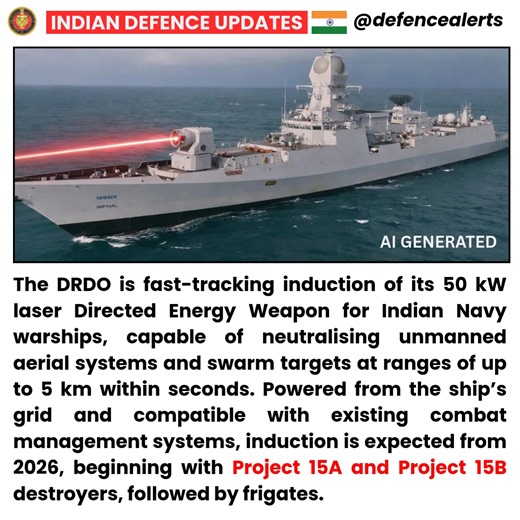The #DRDO is fast-tracking induction of its 50 kW laser Directed Energy Weapon for Indian Navy warships, capable of neutralizing unmanned aerial systems and swarm targets at ranges of up to 5 km within seconds. Powered from the ship’s grid and compatible with existing combat management systems, induction is expected from 2026, beginning with #Project15A and #Project15B destroyers, followed by frigates. | Indian Defence Updates