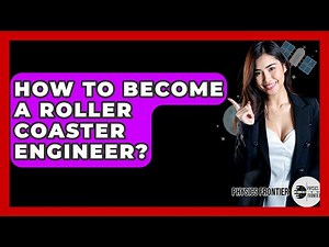 How To Become A Roller Coaster Engineer? - Physics Frontier