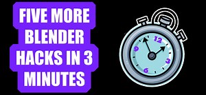 Five More Blender Hacks In Three Minutes