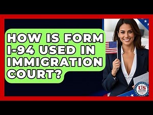 How Is Form I-94 Used In Immigration Court? - US Citizenship Immigration Guide