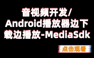 音视频开发/Android播放器边下载边播放-MediaSdk