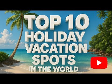 Top 10 Holiday Vacation Spots in the World!