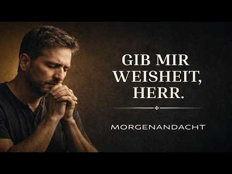 Gib mir Weisheit, Herr - Ein gesegneter Start in den Tag | Morgenandacht & Morgengebet