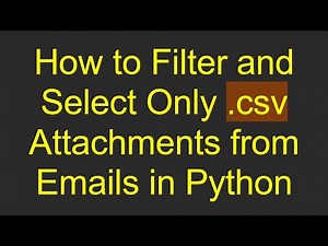 How to Filter and Select Only .csv Attachments from Emails in Python