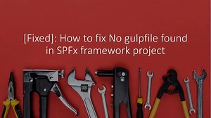 [Fixed]: How to fix No gulpfile found error in SPFx framework project - Global SharePoint