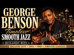 George Benson – Timeless Smooth Jazz Collection | Relaxing Jazz, Soul & R&B Classics