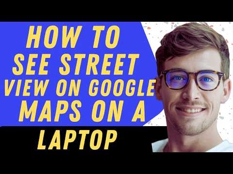 How To See Street View On Google Maps On A Laptop - Full Guide