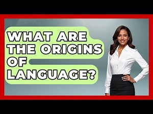 What Are The Origins Of Language? - The Language Library