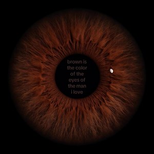 Brown is the Color of the Eyes of the Man I Love