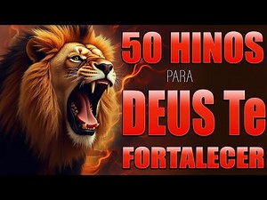 Louvores de Adoração | LOUVORES PARA DEUS TE FORTALECER. 50 Hinos Que Trazem Milagres da Sua Vida