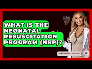 What Is The Neonatal Resuscitation Program (NRP)? - First Response Medicine