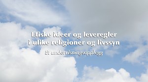 Undervisningsopplegg for ungdomsskole: Tema: Etiske ideer og leveregler i ulike religioner og livssyn - Dialogfilm i skolen
