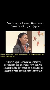 Panelist at the Internet Governance Forum held in Kyoto, Japan. Answering: How can we improve regulatory capacity and how can we develop agile governance measures to keep up with the rapid technology? #igf #InternetGovernanceForum #technologyandgovernment #SumanaShrestha #SumanaShresthaSecretariat | Sumana Shrestha
