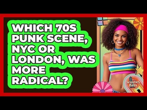 Which 70s Punk Scene, NYC Or London, Was More Radical? - I'm a 70s Baby