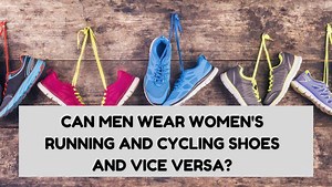Can Men Wear Women Running and Cycling Shoes and Vice Versa? How Are They Different