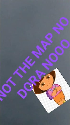 oh hi Dora ho-*Gets slapped by map*