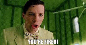 you're fired!