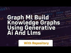 Graph ml build knowledge graphs using generative ai and llms