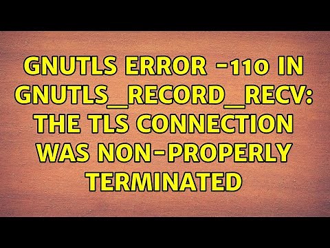 GnuTLS error -110 in gnutls_record_recv: The TLS connection was non-properly terminated