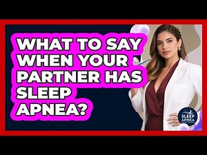 What To Say When Your Partner Has Sleep Apnea?