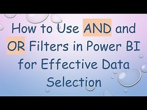 How to Use AND and OR Filters in Power BI for Effective Data Selection