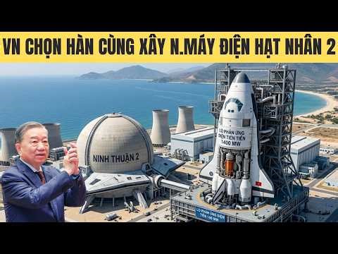 Tại sao Việt Nam chọn Hàn Quốc cùng xây nhà máy điện hạt nhân thứ 2 ?