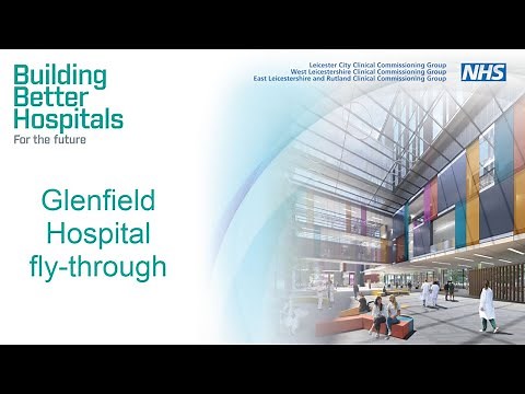 Building Better Hospitals for the Future: Leicester Glenfield Hospital fly-through with description