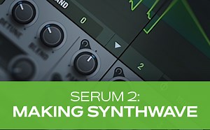 【电子音乐制作教学】Serum 2 Making Synthwave[工程MIDI预制下载]