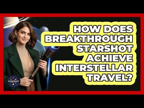 How Does Breakthrough Starshot Achieve Interstellar Travel? - Astronomy Made Simple