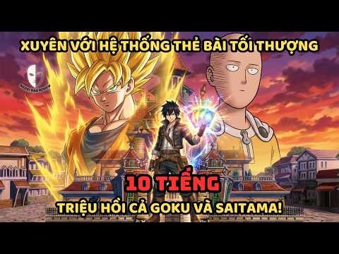 🔥TỔNG HỢP P1🔥:Fairy Tail Fanfic: Xuyên Với Hệ Thống Thẻ Bài Tối Thượng-Triệu Hồi Cả GOKU Và SAITAMA
