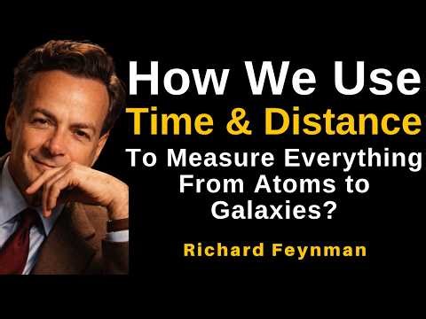 How Time & Distance Let Us Measure Everything — From Atoms to Galaxies (Feynman)