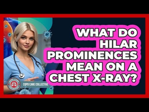 What Do Hilar Prominences Mean On A Chest X-ray? - COPD Care Collective
