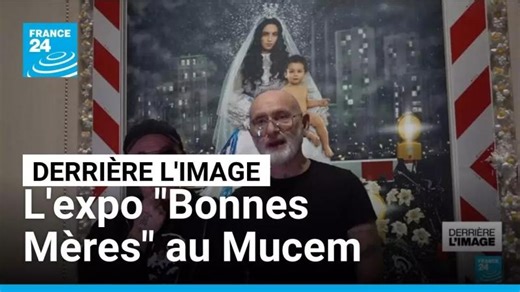 Derrière l image : le mythe de la bonne mère au Mucem de Marseille • FRANCE 24 | Florence Gaillard