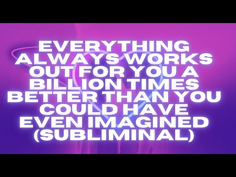 EVERYTHING ALWAYS WORKS OUT FOR YOU A BILLION TIMES BETTER THAN YOU COULD HAVE EVEN IMAGINED!