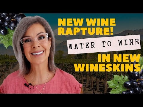 New Wine Rapture! Water to Wine in New Wineskins