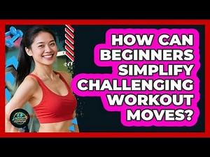 How Can Beginners Simplify Challenging Workout Moves?