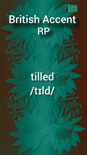 How to say or pronounce tilled in British Accent?