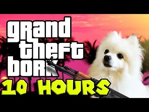 Grand Theft Bork 10 Hours loop